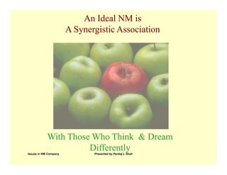 An Ideal NM is
                       A Synergistic Association




            With Those Who Think & Dream
Issues in NM Company
                      Differently
                              Presented by Pankaj L Shah
 