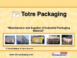 Totre Packaging

“Manufacturer and Supplier of Industrial Packaging
                   Material”
 