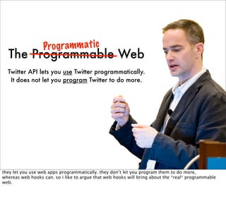 Pro g ramm at ic
  The Programmable Web
  Twitter API lets you use Twitter programmatically.
   It does not let you progra...