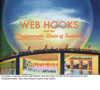 WEB HOOKS
                       and the
               Programmable World of Tomorrow




                               ...