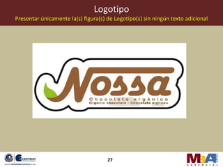 Logotipo
Presentar únicamente la(s) figura(s) de Logotipo(s) sin ningún texto adicional




                                     27
 