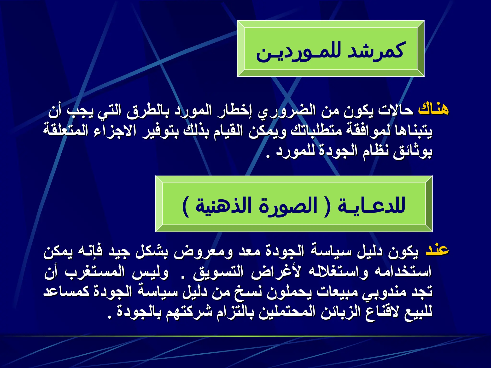 ‫هناك‬
‫هناك‬
‫أن‬ ‫يجب‬ ‫التي‬ ‫بالطرق‬ ‫المورد‬ ‫إخطار‬ ‫الضروري‬ ‫من‬ ‫يكون‬ ‫حاالت‬
‫أن‬ ‫يجب‬ ‫التي‬ ‫بالطرق‬ ‫المورد‬ ‫إخطار‬ ‫الضروري‬ ‫من‬ ‫يكون‬ ‫حاالت‬
‫المتعلقة‬ ‫االجزاء‬ ‫بتوفير‬ ‫بذلك‬ ‫القيام‬ ‫ويمكن‬ ‫متطلباتك‬ ‫لموافقة‬ ‫يتبناها‬
‫المتعلقة‬ ‫االجزاء‬ ‫بتوفير‬ ‫بذلك‬ ‫القيام‬ ‫ويمكن‬ ‫متطلباتك‬ ‫لموافقة‬ ‫يتبناها‬
. ‫للمورد‬ ‫الجودة‬ ‫نظام‬ ‫بوثائق‬
. ‫للمورد‬ ‫الجودة‬ ‫نظام‬ ‫بوثائق‬
‫د‬z‫ن‬‫ع‬
‫د‬z‫ن‬‫ع‬
‫يمكن‬ ‫ه‬z‫ن‬‫فإ‬ ‫د‬z‫ي‬‫ج‬ ‫ل‬z‫ك‬‫بش‬ ‫ومعروض‬ ‫د‬z‫ع‬‫م‬ ‫الجودة‬ ‫ياسة‬z‫س‬ ‫ل‬z‫ي‬‫دل‬ ‫يكون‬
‫يمكن‬ ‫ه‬z‫ن‬‫فإ‬ ‫د‬z‫ي‬‫ج‬ ‫ل‬z‫ك‬‫بش‬ ‫ومعروض‬ ‫د‬z‫ع‬‫م‬ ‫الجودة‬ ‫ياسة‬z‫س‬ ‫ل‬z‫ي‬‫دل‬ ‫يكون‬
. ‫ويق‬z‫س‬‫الت‬ ‫ألغراض‬ ‫تغالله‬z‫س‬‫وا‬ ‫تخدامه‬z‫س‬‫ا‬
. ‫ويق‬z‫س‬‫الت‬ ‫ألغراض‬ ‫تغالله‬z‫س‬‫وا‬ ‫تخدامه‬z‫س‬‫ا‬
‫أن‬ ‫ـتغرب‬‫س‬‫الم‬ ‫ـس‬‫ي‬‫ول‬
‫أن‬ ‫ـتغرب‬‫س‬‫الم‬ ‫ـس‬‫ي‬‫ول‬
‫كمساعد‬ ‫الجودة‬ ‫ـياسة‬‫س‬ ‫ـل‬‫ي‬‫دل‬ ‫ـن‬‫م‬ ‫ـخ‬‫س‬‫ن‬ ‫يحملون‬ ‫ـبيعات‬‫م‬ ‫ـي‬‫ب‬‫مندو‬ ‫ـد‬‫ج‬‫ت‬
‫كمساعد‬ ‫الجودة‬ ‫ـياسة‬‫س‬ ‫ـل‬‫ي‬‫دل‬ ‫ـن‬‫م‬ ‫ـخ‬‫س‬‫ن‬ ‫يحملون‬ ‫ـبيعات‬‫م‬ ‫ـي‬‫ب‬‫مندو‬ ‫ـد‬‫ج‬‫ت‬
. ‫بالجودة‬ ‫شركتهم‬ ‫بالتزام‬ ‫المحتملين‬ ‫الزبائن‬ ‫القناع‬ ‫للبيع‬
. ‫بالجودة‬ ‫شركتهم‬ ‫بالتزام‬ ‫المحتملين‬ ‫الزبائن‬ ‫القناع‬ ‫للبيع‬
‫للمـورديـن‬ ‫كمرشد‬
) ‫الذهنية‬ ‫الصورة‬ ( ‫للدعـايـة‬
 