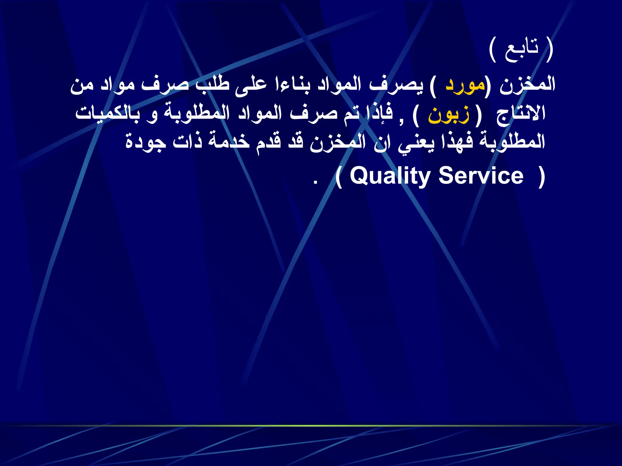 ) ‫تابع‬ (
( ‫المخزن‬
‫مورد‬
‫من‬ ‫مواد‬ ‫صرف‬ ‫طلب‬ ‫على‬ ‫بناءا‬ ‫المواد‬ ‫يصرف‬ )
( ‫االنتاج‬
‫زبون‬
‫بالكميات‬ ‫و‬ ‫المطلوبة‬ ‫المواد‬ ‫صرف‬ ‫تم‬ ‫فإذا‬ , )
‫جودة‬ ‫ذات‬ ‫خدمة‬ ‫قدم‬ ‫قد‬ ‫المخزن‬ ‫ان‬ ‫يعني‬ ‫فهذا‬ ‫المطلوبة‬
(
Quality Service
)
.
 