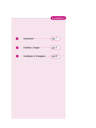 SUMÁRIO

1

Apresentação

pág. 7

2

Assistência Cirúrgica

pág. 9

3

Atendimento de Emergência

pág 63

 