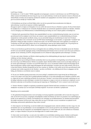Loeff Claeys Verbeke.
De krachtens art. 11 lid 1 b onder 5º WOB vastgestelde uitvoeringsregels, voorzien er in dat bij keuze voor met BTW belaste huur,
althans wanneer de betrokkenen die keuze langs de weg van een optieverklaring/-verzoek aan de inspecteur wensen te effectueren, de
desbetreffende verzoeken aan de inspecteur uiterlijk drie maanden na de ingangsdatum van de huur moeten zijn ingediend. In dit
geval was dat dus uiterlijk op 19 oktober 2000.
6. De betrokkenen aan de kant van Kintel blijken echter voor de twee genoemde huurovereenkomsten niet tijdig een
optieverklaring/-verzoek bij de inspecteur te hebben ingediend(4).
Dat gegeven speelt vervolgens een belangrijke rol in een conflict dat tussen de fiscus en Aberdeen is gerezen. De fiscus betrok daarin
het standpunt dat, in verband met een vermeende afwijkende datum van economische eigendomsoverdracht aan Aberdeen, Aberdeen
over de verkrijging van de Millenniumtoren overdrachtsbelasting (een bedrag van ruim 6 miljoen gulden) verschuldigd was.
7. Aberdeen heeft, geassisteerd door Deloitte, haar aansprakelijkheid voor deze overdrachtsbelasting bestreden; maar zij werd toen
geconfronteerd met het standpunt (van de fiscus), dat wanneer er geen aansprakelijkheid voor overdrachtsbelasting zou bestaan,
aanspraak kon worden gemaakt op afdracht, alsnog, van een aanzienlijk bedrag aan omzetbelasting (in totaal ruim 30 miljoen
gulden), dat Aberdeen in het vooruitzicht van de met BTW belaste huurbetalingen van de huurders, in zogenaamde "vooraftrek" had
gebracht(5). Omdat niet tijdig verzoeken in verband met de optie voor met BTW belaste huur waren ingediend, zou namelijk van
verrekening van BTW geen sprake kunnen zijn (of zou verrekening pas vanaf een later tijdstip mogelijk zijn). Als gevolg hiervan
zou de in vooraftrek gebrachte BTW, althans voor een belangrijk deel, alsnog afgedragen moeten worden.
8. Het zo-even beschreven geschil met de fiscus werd opgelost door een schikking. Die kwam er inhoudelijk op neer dat Aberdeen
de helft van de aanvankelijk opgelegde aanslag overdrachtsbelasting heeft betaald; terwijl van de kant van de fiscus geen probleem is
gemaakt van de verrekening van BTW, niettegenstaande de in dit verband niet tijdig ingediende optieverklaringen/-verzoeken.
9. In deze zaak vordert Aberdeen van Deloitte schadevergoeding tot het schikkingsbedrag dat ingevolge de zojuist bedoelde
schikking voor haar rekening is gekomen.
Die vordering berust op de stelling dat Deloitte toerekenbaar tekort zou zijn geschoten in de begeleiding van de (fiscale aspecten van
de) verwerving van de Milleniumtoren. Deloitte zou namelijk volgens Aberdeen hebben moeten toezien op de tijdige indiening van
de vereiste optieverklaringen/-verzoeken voor met BTW belaste huur; of zou, als alternatief, hebben moeten bewerkstelligen dat de
huurovereenkomsten zodanig werden aangevuld/aangepast dat optieverklaringen/-verzoeken niet meer nodig waren(6). Door dit na
te laten heeft Deloitte Aberdeen blootgesteld aan het risico waarmee zij, Aberdeen, in het conflict met de fiscus geconfronteerd werd;
en daaraan moet worden toegeschreven dat Aberdeen - op advies van Deloitte - een schikking met de fiscus is aangegaan voor het
bedrag, dat Aberdeen nu van Deloitte wenst te vorderen.
10. Na een voor Aberdeen gunstig tussenvonnis in de eerste aanleg(7), oordeelde het hof in hoger beroep dat aan Deloitte geen
verwijt viel te maken van de door deze in praktijk gebrachte handelwijze. In de rechtsverhouding tussen Aberdeen en Deloitte rustte
er, volgens het hof, geen verplichting op Deloitte om de naleving te "bewaken" van de (door Kintel aanvaarde) verplichting om voor
de (tijdige) indiening van optieverklaringen/-verzoeken bij de inspecteur te zorgen; en ook niet om initiatieven te ontplooien voor de
alternatieve oplossing voor dit probleem (de oplossing met toepassing van "Mededeling 45", die in voetnoot 6 aan de orde kwam).
11. Namens Aberdeen is tijdig(8) en regelmatig cassatieberoep ingesteld. Deloitte heeft laten concluderen tot verwerping. De
standpunten van partijen zijn van weerszijden schriftelijk toegelicht. Van de kant van Deloitte is gedupliceerd.
Bespreking van het cassatiemiddel
12. Het gedetailleerd beargumenteerde en ook zeer kundig en uitvoerig toegelichte cassatiemiddel, stelt in wezen één vraag aan de
orde: kon het hof in de aan hem voorgelegde omstandigheden oordelen dat Deloitte niet tekort was geschoten in de verplichtingen uit
hoofde van de opdracht die zij, Deloitte, met betrekking tot de verkrijging van de Millenniumtoren van Aberdeen had aanvaard(9)?
Het middel concentreert zich dus op de vraag, welke mate van zorg er in het kader van een overeenkomst van opdracht van de
(deskundige, professionele) opdrachtnemer mag worden verwacht.
13. Zoals enigszins voor de hand ligt, en zoals het middel ook tot uitgangspunt neemt, strekt de rechtsleer over deze vraag er toe, dat
de bedoelde mate van zorg afhankelijk is van de omstandigheden van het concrete geval(10). In de schriftelijke toelichting namens
Aberdeen worden dan ook categorieën van omstandigheden aangewezen, en verder onderzocht, die in dit verband een rol (kunnen)
spelen - en volgens Aberdeen in dit geval een doorslaggevende rol zouden moeten spelen.
14. Zoals verder voor de hand ligt - en zoals ook in het middel en in de schriftelijke toelichting namens Aberdeen wordt beaamd vergt de beoordeling van deze vraag meestal vaststelling en waardering van de voor het geval bepalende omstandigheden, en

117

 