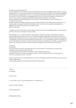 oordeel is juist, zodat het onderdeel faalt.
Het vijfde onderdeel ziet eraan voorbij dat het Hof heeft geoordeeld dat [eisers] geen omstandigheden hebben gesteld en te bewijzen
aangeboden als in rov. 9 van zijn eindarrest bedoeld. Dit oordeel houdt in dat [eisers] niet voldoende zwaarwegende omstandigheden
hebben gesteld die de grondslag kunnen vormen voor een afwijzing van de gevraagde ontbinding, zodat er ook geen grond bestaat
hen tot bewijs toe te laten. Dat oordeel is niet onbegrijpelijk en het kan, als verweven met waarderingen van feitelijke aard, in
cassatie voor het overige niet op juistheid worden getoetst. Daarop strandt ook onderdeel 7 van het middel.
Het zesde onderdeel faalt, omdat het faillissement van Provamo B.V. niet een omstandigheid is die aan ontbinding van de
overeenkomst in de weg staat.
Het achtste onderdeel mist feitelijke grondslag voorzover het betoogt dat het Hof de daarin bedoelde regels met betrekking tot de
ongedaanmaking van de prestatie heeft miskend. Dat blijkt niet uit de - in het licht van de vastgestelde omstandigheden met
betrekking tot de tekortkoming toereikende - motivering van het Hof.
Middel 2 treft geen doel.
3.5 Middel 3 kan niet tot cassatie leiden, nu het Hof blijkens het dictum van zijn arrest de hoofdelijkheid alleen van toepassing heeft
geacht ten aanzien van de veroordeling tot schadevergoeding.
3.6 De onderdelen 2 en 3 van middel 4 treffen doel, zodat onderdeel 1 onbesproken kan blijven. [Eisers] hebben in dit geding
gemotiveerd betwist dat de hiervóór aan het slot van 3.2 bedoelde stortingen een schade opleveren die het gevolg is van de in dit
geding bedoelde tekortkoming van [eisers] in de nakoming van hun verbintenis. Zonder een nadere motivering, die echter ontbreekt,
is onbegrijpelijk waarom het Hof dit causale verband aanwezig heeft geacht. Voorts is onbegrijpelijk dat het Hof in de stellingen van
[eisers] met betrekking tot het rapport van Coopers & Lybrand en de storting van het bedrag van ƒ 1.400.000,-- een erkenning heeft
gelezen, nu die stellingen er geen twijfel over laten bestaan dat het standpunt van [verweerster] Beheer wordt bestreden.
4. Beslissing
De Hoge Raad:
verwerpt het beroep voorzover het is gericht tegen het arrest van het Gerechtshof te 's-Gravenhage van 9 november 1994;
vernietigt het arrest van dat Hof van 25 februari 1998;
verwijst het geding naar het Gerechtshof te Amsterdam ter verdere behandeling en beslissing;
veroordeelt [verweerster] in de kosten van het geding in cassatie, tot op deze uitspraak aan de zijde van [eisers] begroot op ƒ
8.985,53 aan verschotten en ƒ 3.500,-- voor salaris.
Dit arrest is gewezen door de vice-president Roelvink als voorzitter en de raadsheren Herrmann, Van der Putt-Lauwers, De Savornin
Lohman en Hammerstein,
en in het openbaar uitgesproken door de raadsheer Heemskerk op 4 februari 2000.

Conclusie
Mr. Hartkamp

Conclusie inzake

nr. C 98/177 HR 1) [eiser 1] 2) [eiser 2] Participatie B.V. 3) Stichting [eiser 3]

zitting 12 november 1999 tegen

[verweerder] Beheer B.V.

Edelhoogachtbaar College,

160

 