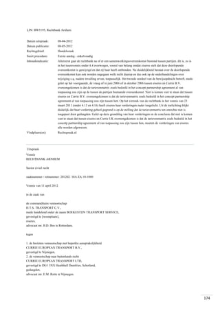 LJN: BW5195, Rechtbank Arnhem

Datum uitspraak:

08-04-2012

Datum publicatie:

08-05-2012

Rechtsgebied:

Handelszaak

Soort procedure:

Eerste aanleg - enkelvoudig

Inhoudsindicatie:

Allereerst gaat de rechtbank na of er een samenwerkingsovereenkomst bestond tussen partijen. dit is, zo is
in het tusenvonnis onder 4.4 overwogen, vooral van belang omdat eiseres stelt dat deze doorlopende
overeenkomst is gewijzigd en dat zij haar heeft ontbonden. Nu duidelijkheid bestaat over de doorlopende
overeenkomst kan ook worden nagegaan welk recht daarop en dus ook op de onderhandelingen over
wijziging c.q. nadere invulling ervan, toepasselijk. Het tweede oordeel van de bewijsopdracht betreft, mede
gelet op het voorgaande, de vraag of in juni 2006 of in oktober 2006 tussen eiseres en Currie B.V.
overeengekomen is dat de tarievenmatrix zoals bedoeld in het concept partnership agreement al van
toepassing zou zijn op de tussen de partijen bestaande overeenkomst. Niet is komen vast te staan dat tussen
eiseres en Currie B.V. overeengekomen is dat de tarievenmatrix zoals bedoeld in het concept partnership
agreement al van toepassing zou zijn tussen hen. Op het verzoek van de rechtbank in het vonnis van 23
maart 2011 (onder 4.13 en 4.16) heeft eiseres haar vorderingen nader toegelicht. Uit de toelichting blijkt
duidelijk dat haar vordering geheel gegrond is op de stelling dat de tarievenmatrix ten onrechte niet is
toegepast door gedaagden. Gelet op deze grondslag van haar vorderingen en de conclusie dat niet is komen
vast te staan dat tussen eiseres en Currie UK overeengekomen is dat de tarievenmatrix zoals bedoeld in het
concetp partnership agreement al van toepassing zou zijn tussen hen, moeten de vorderingen van eiseres
alle worden afgewezen.

Vindplaats(en):

Rechtspraak.nl

Uitspraak
Vonnis
RECHTBANK ARNHEM
Sector civiel recht
zaaknummer / rolnummer: 201202 / HA ZA 10-1080
Vonnis van 11 april 2012
in de zaak van
de commanditaire vennootschap
H.T.S. TRANSPORT C.V.,
mede handelend onder de naam BOEKESTIJN TRANSPORT SERVICE,
gevestigd te [woonplaats],
eiseres,
advocaat mr. B.D. Bos te Rotterdam,
tegen
1. de besloten vennootschap met beperkte aansprakelijkheid
CURRIE EUROPEAN TRANSPORT B.V.,
gevestigd te Nijmegen,
2. de vennootschap naar buitenlands recht
CURRIE EUROPEAN TRANSPORT LTD,
gevestigd te DG1 3NX Heathhall Dumfries, Schotland,
gedaagden,
advocaat mr. E.M. Rotte te Nijmegen.

174

 