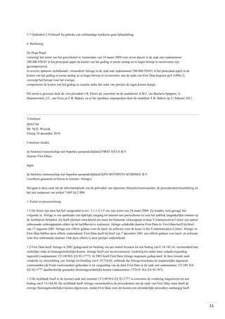 3.7 Onderdeel 2.4 behoeft bij gebreke van zelfstandige betekenis geen behandeling.
4. Beslissing
De Hoge Raad:
vernietigt het arrest van het gerechtshof te Amsterdam van 24 maart 2009 voor zover daarin in de zaak met zaaknummer
200.000.930/01 in het principaal appel de kosten van het geding in eerste aanleg en in hoger beroep in reconventie zijn
gecompenseerd;
in zoverre opnieuw rechtdoende: veroordeelt Attingo in de zaak met zaaknummer 200.000.930/01 in het principaal appel in de
kosten van het geding in eerste aanleg en in hoger beroep in reconventie, aan de zijde van First Data begroot op € 4.094,12;
verwerpt het beroep voor het overige;
compenseert de kosten van het geding in cassatie aldus dat ieder van partijen de eigen kosten draagt.
Dit arrest is gewezen door de vice-president J.B. Fleers als voorzitter en de raadsheren A.M.J. van Buchem-Spapens, A.
Hammerstein, J.C. van Oven en F.B. Bakels, en in het openbaar uitgesproken door de raadsheer F.B. Bakels op 11 februari 2011.

Conclusie
09/03748
Mr. M.H. Wissink
Zitting 10 december 2010
Conclusie inzake:
de besloten vennootschap met beperkte aansprakelijkheid FIRST DATA B.V.
(hierna: First Data),
tegen
de besloten vennootschap met beperkte aansprakelijkheid KPN HOTSPOTS SCHIPHOL B.V.
(voorheen genaamd en hierna te noemen: Attingo)
Het gaat in deze zaak om de informatieplicht van de gebruiker van algemene (branche)voorwaarden, de proceskostenveroordeling en
het niet toepassen van artikel 7:405 lid 2 BW.
1. Feiten en procesverloop
1.1 De feiten zijn door het hof vastgesteld in rov. 3.1.1-3.1.5 van zijn arrest van 24 maart 2009. Zij houden, kort gezegd, het
volgende in. Attingo is een aanbieder van tijdelijke toegang tot internet aan particulieren in voor het publiek toegankelijke ruimtes op
de luchthaven Schiphol. Zij heeft plannen ontwikkeld om naast het bemande verkooppunt in haar 'Communication Centre' een aantal
onbemande verkooppunten elders op de luchthaven te realiseren. Attingo schakelde daartoe First Data in. First Data heeft bij brief
van 17 augustus 2001 Attingo een offerte gedaan voor de hard- en software voor de kassa in het 'Communication Centre'. Attingo en
First Data hebben deze offerte ondertekend. First Data heeft bij brief van 7 december 2001 een offerte gedaan voor hard- en software
voor drie onbemande stations. Ook deze offerte is door partijen ondertekend.
1.2 First Data heeft Attingo in 2002 gedagvaard tot betaling van een aantal facturen tot een bedrag van € 18.145,16, vermeerderd met
wettelijke rente en buitengerechtelijke kosten. Attingo heeft een reconventionele vordering tot onder meer schadevergoeding
ingesteld (zaaknummer 151149/HA ZA 02-1777). In 2003 heeft First Data Attingo nogmaals gedagvaard. In deze tweede zaak
vorderde zij veroordeling van Attingo tot betaling van € 10.734,42, stellende dat Attingo krachtens de toepasselijke algemene
voorwaarden (de Fenit-voorwaarden) gehouden is tot vergoeding van de door First Data in de zaak met zaaknummer 151149/ HA
ZA 02-1777 daadwerkelijk gemaakte (buiten)gerechtelijke kosten (zaaknummer 157633/ HA ZA 03-367).
1.3 De rechtbank heeft in de (eerste) zaak met nummer 151149/HA ZA 02-1777 in conventie de vordering toegewezen tot een
bedrag van € 14.164,90. De rechtbank heeft Attingo veroordeeld in de proceskosten aan de zijde van First Data, maar heeft de
overige (buitengerechtelijke) kosten afgewezen, omdat First Data voor die kosten een afzonderlijke procedure aanhangig heeft

21

 