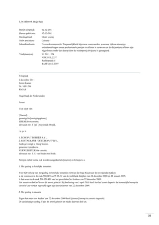 LJN: BT6684, Hoge Raad

Datum uitspraak:

02-12-2011

Datum publicatie:

02-12-2011

Rechtsgebied:

Civiel overig

Soort procedure:

Cassatie

Inhoudsindicatie:

Overeenkomstenrecht. Toepasselijkheid algemene voorwaarden, waarnaar tijdens uitvoerige
onderhandelingen tussen professionele partijen in offertes is verwezen en die bij eerdere offertes zijn
bijgesloten zonder dat daarop door de wederpartij afwijzend is gereageerd.

Vindplaats(en):

NJ 2011, 574
NJB 2011, 2257
Rechtspraak.nl
RvdW 2011, 1497

Uitspraak
2 december 2011
Eerste Kamer
Nr. 10/01596
RM/AS
Hoge Raad der Nederlanden
Arrest
in de zaak van:
[Eiseres],
gevestigd te [vestigingsplaats],
EISERES tot cassatie,
advocaat: mr. J. van Duijvendijk-Brand,
tegen
1. ECHOPUT BEHEER B.V.,
2. RESTAURANT "DE ECHOPUT" B.V.,
beide gevestigd te Hoog Soeren,
gemeente Apeldoorn,
VERWEERSTERS in cassatie,
advocaat: mr. E.H. van Staden ten Brink.
Partijen zullen hierna ook worden aangeduid als [eiseres] en Echoput c.s.
1. Het geding in feitelijke instanties
Voor het verloop van het geding in feitelijke instanties verwijst de Hoge Raad naar de navolgende stukken:
a. de vonnissen in de zaak 90684/HA ZA 08-32 van de rechtbank Zutphen van 24 december 2008 en 28 januari 2009;
b. het arrest in de zaak 200.028.409 van het gerechtshof te Arnhem van 22 december 2009.
Het arrest van het hof is aan dit arrest gehecht. Bij beslissing van 1 april 2010 heeft het hof voorts bepaald dat tussentijds beroep in
cassatie kan worden ingesteld tegen zijn (tussen)arrest van 22 december 2009.
2. Het geding in cassatie
Tegen het arrest van het hof van 22 december 2009 heeft [eiseres] beroep in cassatie ingesteld.
De cassatiedagvaarding is aan dit arrest gehecht en maakt daarvan deel uit.

39

 