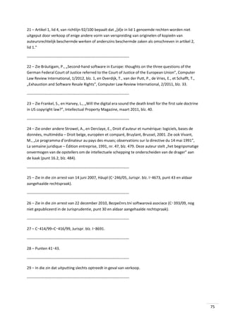 21 – Artikel 1, lid 4, van richtlijn 92/100 bepaalt dat „[d]e in lid 1 genoemde rechten worden niet
uitgeput door verkoop of enige andere vorm van verspreiding van originelen of kopieën van
auteursrechtelĳk beschermde werken of anderszins beschermde zaken als omschreven in artikel 2,
lid 1.”
-------------------------------------------------------------------------------22 – Zie Bräutigam, P., „Second-hand software in Europe: thoughts on the three questions of the
German Federal Court of Justice referred to the Court of Justice of the European Union”, Computer
Law Review International, 1/2012, blz. 1, en Overdijk, T., van der Putt, P., de Vries, E., et Schafft, T.,
„Exhaustion and Software Resale Rights”, Computer Law Review International, 2/2011, blz. 33.
-------------------------------------------------------------------------------23 – Zie Frankel, S., en Harvey, L., „Will the digital era sound the death knell for the first sale doctrine
in US copyright law?”, Intellectual Property Magazine, maart 2011, blz. 40.
-------------------------------------------------------------------------------24 – Zie onder andere Strowel, A., en Derclaye, E., Droit d’auteur et numérique: logiciels, bases de
données, multimédia – Droit belge, européen et comparé, Bruylant, Brussel, 2001. Zie ook Vivant,
M., „Le programma d’ordinateur au pays des muses; observations sur la directive du 14 mai 1991”,
La semaine juridique – Édition entreprise, 1991, nr. 47, blz. 479. Deze auteur stelt „het begripsmatige
onvermogen van de opstellers om de intellectuele schepping te onderscheiden van de drager” aan
de kaak (punt 16.2, blz. 484).
-------------------------------------------------------------------------------25 – Zie in die zin arrest van 14 juni 2007, Häupl (C‑246/05, Jurispr. blz. I‑4673, punt 43 en aldaar
aangehaalde rechtspraak).
-------------------------------------------------------------------------------26 – Zie in die zin arrest van 22 december 2010, Bezpečnrs.tní softwarová asociace (C‑393/09, nog
niet gepubliceerd in de Jurisprudentie, punt 30 en aldaar aangehaalde rechtspraak).
-------------------------------------------------------------------------------27 – C‑414/99–C‑416/99, Jurispr. blz. I‑8691.
-------------------------------------------------------------------------------28 – Punten 41‑43.
-------------------------------------------------------------------------------29 – In die zin dat uitputting slechts optreedt in geval van verkoop.
--------------------------------------------------------------------------------

75

 