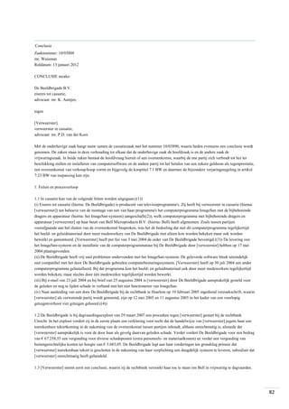 Conclusie
Zaaknummer: 10/03888
mr. Wuisman
Roldatum: 13 januari 2012
CONCLUSIE inzake:
De Beeldbrigade B.V.
eiseres tot cassatie,
advocaat: mr. K. Aantjes;
tegen
[Verweerster],
verweerster in cassatie,
advocaat: mr. P.D. van der Kooi.
Met de onderhavige zaak hangt nauw samen de cassatiezaak met het nummer 10/03890, waarin heden eveneens een conclusie wordt
genomen. De zaken staan in deze verhouding tot elkaar dat de onderhavige zaak de hoofdzaak is en de andere zaak de
vrijwaringszaak. In beide zaken bestaat de hoofdvraag hieruit of een overeenkomst, waarbij de ene partij zich verbindt tot het ter
beschikking stellen en installeren van computersoftware en de andere partij tot het betalen van een zekere geldsom als tegenprestatie,
een overeenkomst van verkoop/koop vormt en bijgevolg de kooptitel 7.1 BW en daarmee de bijzondere verjaringsregeling in artikel
7:23 BW van toepassing kan zijn.
1. Feiten en procesverloop
1.1 In cassatie kan van de volgende feiten worden uitgegaan:((1))
(i) Eiseres tot cassatie (hierna: De Beeldbrigade) is producent van televisieprogramma's. Zij heeft bij verweerster in cassatie (hierna:
[verweerster]) ten behoeve van de montage van een van haar programma's het computerprogramma ImageSan met de bijbehorende
dragers en apparatuur (hierna: het ImageSan-systeem) aangeschaft((2)), welk computerprogramma met bijbehorende dragers en
apparatuur [verweerster] op haar beurt van Bell Microproducts B.V. (hierna: Bell) heeft afgenomen. Zoals tussen partijen
voorafgaande aan het sluiten van de overeenkomst besproken, was het de bedoeling dat met dit computerprogramma tegelijkertijd
het beeld- en geluidmateriaal door meer medewerkers van De Beeldbrigade niet alleen kon worden bekeken maar ook worden
bewerkt en gemonteerd. [Verweerster] heeft per fax van 3 mei 2004 de order van De Beeldbrigade bevestigd.((3)) De levering van
het ImageSan-systeem en de installatie van de computerprogrammatuur bij De Beeldbrigade door [verweerster] hebben op 17 mei
2004 plaatsgevonden.
(ii) De Beeldbrigade heeft vrij snel problemen ondervonden met het ImageSan-systeem. De geleverde software bleek uiteindelijk
niet compatibel met het door De Beeldbrigade gebruikte computerbesturingssysteem. [Verweerster] heeft op 30 juli 2004 een ander
computerprogramma geïnstalleerd. Bij dat programma kon het beeld- en geluidmateriaal ook door meer medewerkers tegelijkertijd
worden bekeken, maar slechts door één medewerker tegelijkertijd worden bewerkt.
(iii) Bij e-mail van 23 juli 2004 en bij brief van 25 augustus 2004 is [verweerster] door De Beeldbrigade aansprakelijk gesteld voor
de geleden en nog te lijden schade in verband met het niet functioneren van ImageSan.
(iv) Naar aanleiding van een door De Beeldbrigade bij de rechtbank te Haarlem op 10 februari 2005 ingediend verzoekschrift, waarin
[verweerster] als verwerende partij wordt genoemd, zijn op 12 mei 2005 en 11 augustus 2005 in het kader van een voorlopig
getuigenverhoor vier getuigen gehoord.((4))
1.2 De Beeldbrigade is bij dagvaardingsexploot van 29 maart 2007 een procedure tegen [verweerster] gestart bij de rechtbank
Utrecht. In het exploot vordert zij in de eerste plaats een verklaring voor recht dat de handelwijze van [verweerster] jegens haar een
toerekenbare tekortkoming in de nakoming van de overeenkomst tussen partijen inhoudt, althans onrechtmatig is, alsmede dat
[verweerster] aansprakelijk is voor de door haar als gevolg daarvan geleden schade. Verder vordert De Beeldbrigade voor een bedrag
van € 67.258,55 een vergoeding voor diverse schadeposten (extra personeels- en materiaalkosten) en verder een vergoeding van
buitengerechtelijke kosten ter hoogte van € 3.683,05. De Beeldbrigade legt aan haar vorderingen ten grondslag primair dat
[verweerster] toerekenbaar tekort is geschoten in de nakoming van haar verplichting een deugdelijk systeem te leveren, subsidiair dat
[verweerster] onrechtmatig heeft gehandeld.
1.3 [Verweerster] neemt eerst een conclusie, waarin zij de rechtbank verzoekt haar toe te staan om Bell in vrijwaring te dagvaarden.

82

 