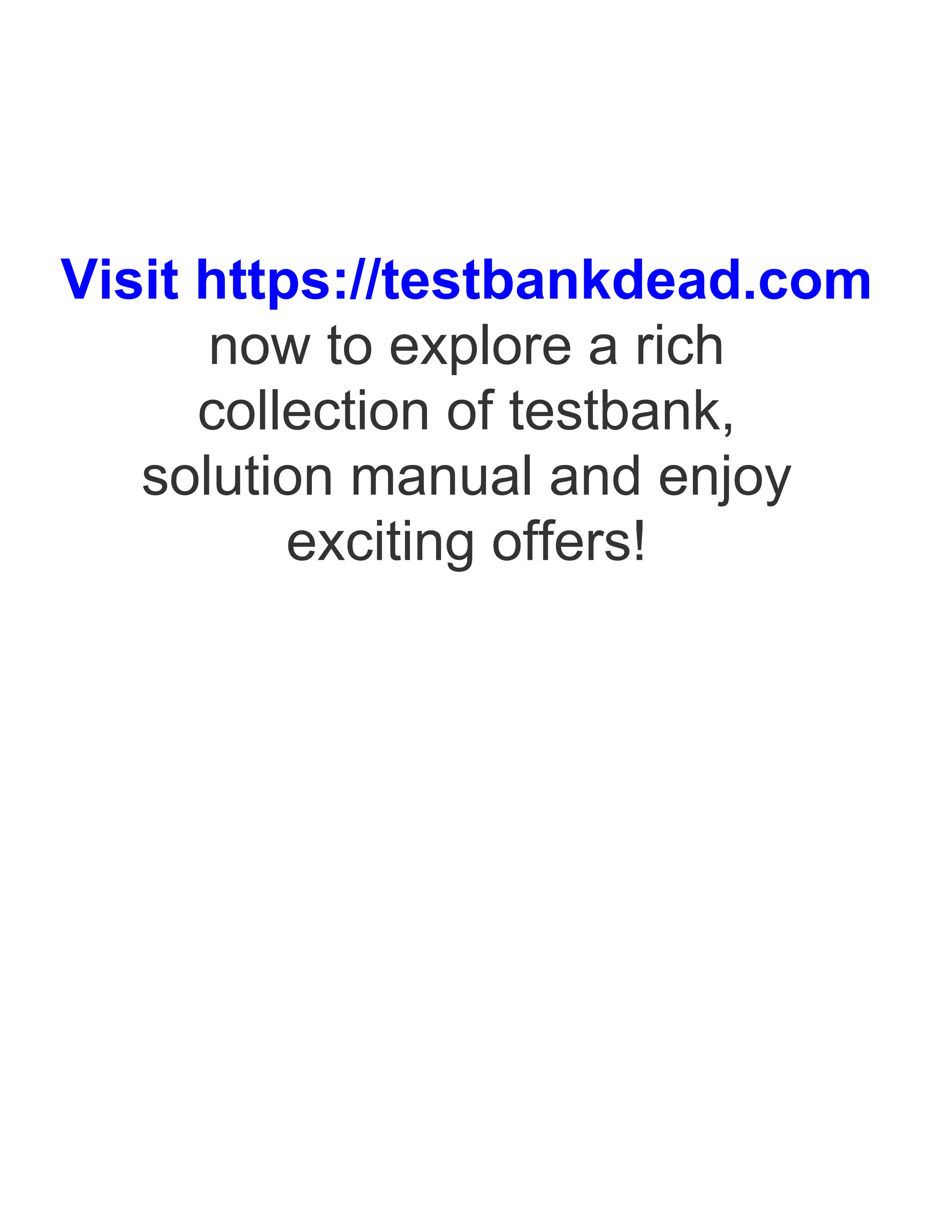 Visit https://testbankdead.com
now to explore a rich
collection of testbank,
solution manual and enjoy
exciting offers!
 