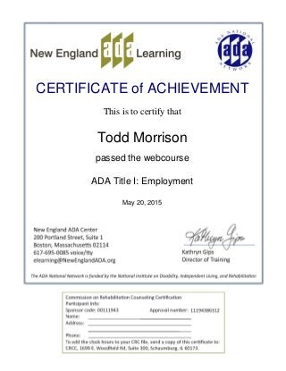 CERTIFICATE of ACHIEVEMENT
This is to certify that
Todd Morrison
passed the webcourse
ADA Title I: Employment
May 20, 2015
Powered by TCPDF (www.tcpdf.org)
 