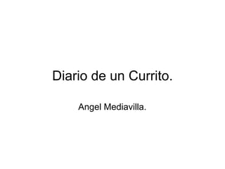 Diario de un Currito.

    Angel Mediavilla.
 