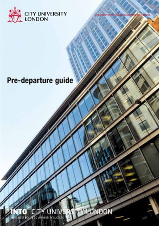 The University for business and the professions




Pre-departure guide




           g
INTO CITY UNIVERSITY LONDON
 YOUR BEST ROUTE TO UNIVERSITY SUCCESS
 