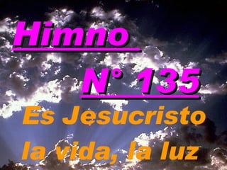 Himno  N° 135 Es Jesucristo la vida, la luz  
