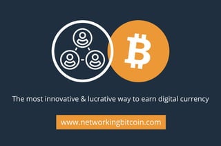 The most innovative & lucrative way to earn digital currency
www.networkingbitcoin.com
 