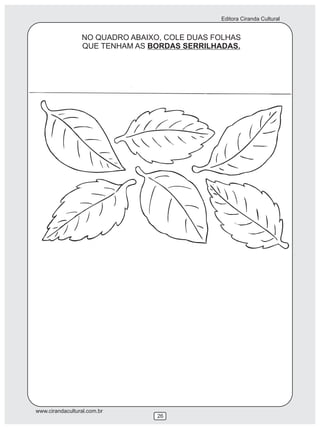 Editora Ciranda Cultural


                 NO QUADRO ABAIXO, COLE DUAS FOLHAS
                 QUE TENHAM AS BORDAS SERRILHADAS.




www.cirandacultural.com.br
                                 26
 