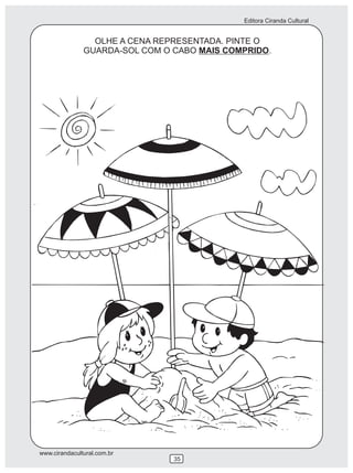 Editora Ciranda Cultural


                 OLHE A CENA REPRESENTADA. PINTE O
               GUARDA-SOL COM O CABO MAIS COMPRIDO.




www.cirandacultural.com.br
                                35
 
