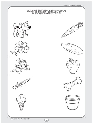 Editora Ciranda Cultural


                      LIGUE OS DESENHOS DAS FIGURAS
                          QUE COMBINAM ENTRE SI.




www.cirandacultural.com.br
                                   38
 