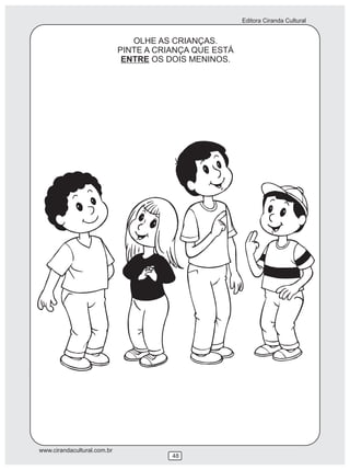 Editora Ciranda Cultural


                                OLHE AS CRIANÇAS.
                             PINTE A CRIANÇA QUE ESTÁ
                              ENTRE OS DOIS MENINOS.




www.cirandacultural.com.br
                                        48
 