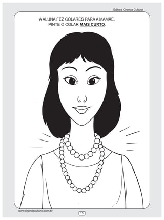 Editora Ciranda Cultural


               A ALUNA FEZ COLARES PARA A MAMÃE.
                   PINTE O COLAR MAIS CURTO.




www.cirandacultural.com.br
                                15
 