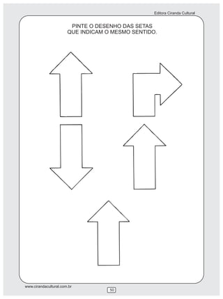 Editora Ciranda Cultural


                        PINTE O DESENHO DAS SETAS
                       QUE INDICAM O MESMO SENTIDO.




www.cirandacultural.com.br
                                    50
 