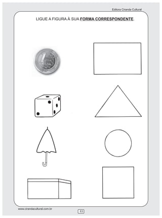 Editora Ciranda Cultural


             LIGUE A FIGURA À SUA FORMA CORRESPONDENTE.




www.cirandacultural.com.br
                               63
 