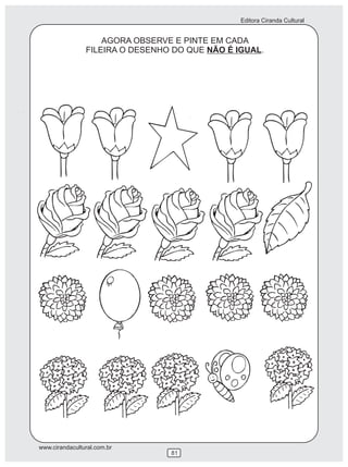 Editora Ciranda Cultural


                    AGORA OBSERVE E PINTE EM CADA
                FILEIRA O DESENHO DO QUE NÃO É IGUAL.




www.cirandacultural.com.br
                                 81
 