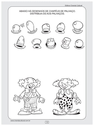 Editora Ciranda Cultural


           ABAIXO HÁ DESENHOS DE CHAPÉUS DE PALHAÇO.
                   DISTRIBUA-OS AOS PALHAÇOS.




www.cirandacultural.com.br
                              92
 