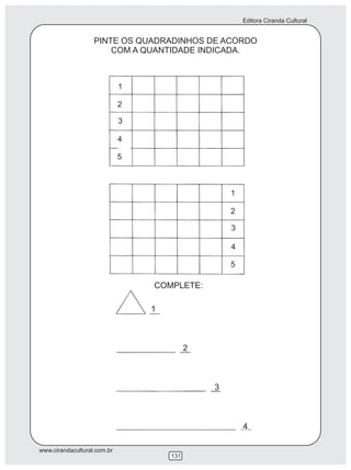 Editora Ciranda Cultural
www.cirandacultural.com.br
131
1
2
3
4
5
1
2
3
4
5
1
2
3
4
PINTE OS QUADRADINHOS DE ACORDO
COM A QUANTIDADE INDICADA.
COMPLETE:
 