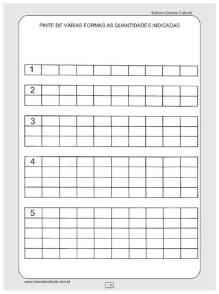 Editora Ciranda Cultural
www.cirandacultural.com.br
135
PINTE DE VÁRIAS FORMAS AS QUANTIDADES INDICADAS.
1
2
3
4
5
 