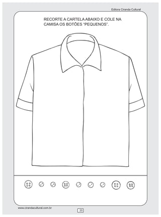 Editora Ciranda Cultural
www.cirandacultural.com.br
20
RECORTE A CARTELA ABAIXO E COLE NA
CAMISA OS BOTÕES “PEQUENOS”.
 