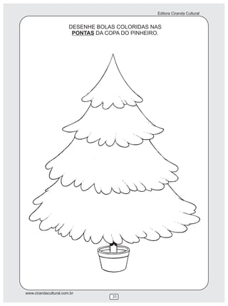 Editora Ciranda Cultural
www.cirandacultural.com.br
31
DESENHE BOLAS COLORIDAS NAS
PONTAS DA COPA DO PINHEIRO.
 