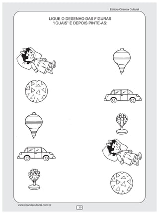 Editora Ciranda Cultural
www.cirandacultural.com.br
39
LIGUE O DESENHO DAS FIGURAS
“IGUAIS” E DEPOIS PINTE-AS:
 