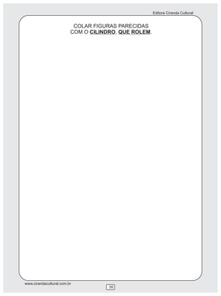 Editora Ciranda Cultural
www.cirandacultural.com.br
56
COLAR FIGURAS PARECIDAS
COM O CILINDRO, QUE ROLEM.
 