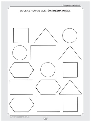 Editora Ciranda Cultural
www.cirandacultural.com.br
59
LIGUE AS FIGURAS QUE TÊM A MESMA FORMA.
 