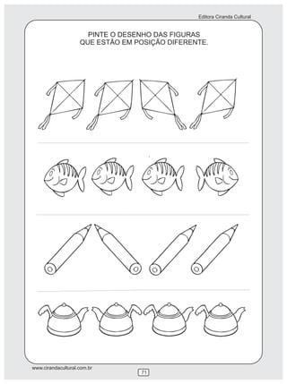 Editora Ciranda Cultural
www.cirandacultural.com.br
71
PINTE O DESENHO DAS FIGURAS
QUE ESTÃO EM POSIÇÃO DIFERENTE.
 