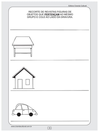 Editora Ciranda Cultural
www.cirandacultural.com.br
85
RECORTE DE REVISTAS FIGURAS DE
OBJETOS QUE PERTENÇAM AO MESMO
GRUPO E COLE AO LADO DA GRAVURA.
 