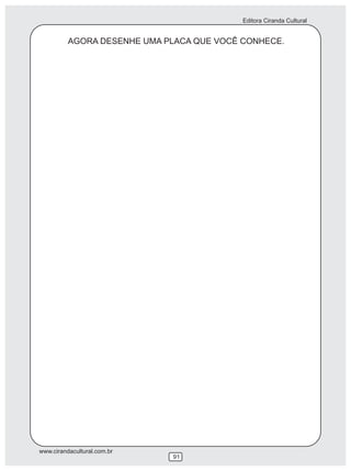Editora Ciranda Cultural
www.cirandacultural.com.br
91
AGORA DESENHE UMA PLACA QUE VOCÊ CONHECE.
 