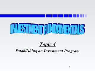 Topic 4
Establishing an Investment Program


                            1
 