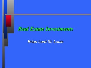 Real Estate InvestmentsReal Estate Investments
Brian Lord St. LouisBrian Lord St. Louis
 