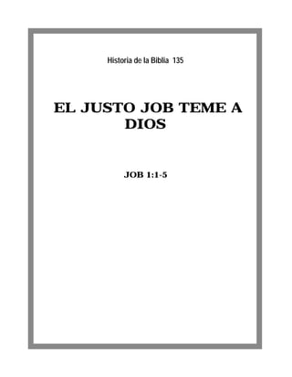 EL JUSTO JOB TEME A
DIOS
JOB 1:1-5
Historia de la Biblia 135
 