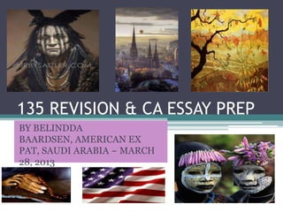 135 REVISION & CA ESSAY PREP
BY BELINDDA
BAARDSEN, AMERICAN EX
PAT, SAUDI ARABIA ~ MARCH
28, 2013
 