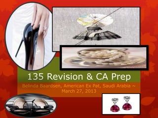 135 Revision & CA Prep
Belinda Baardsen, American Ex Pat, Saudi Arabia ~
                 March 27, 2013
 