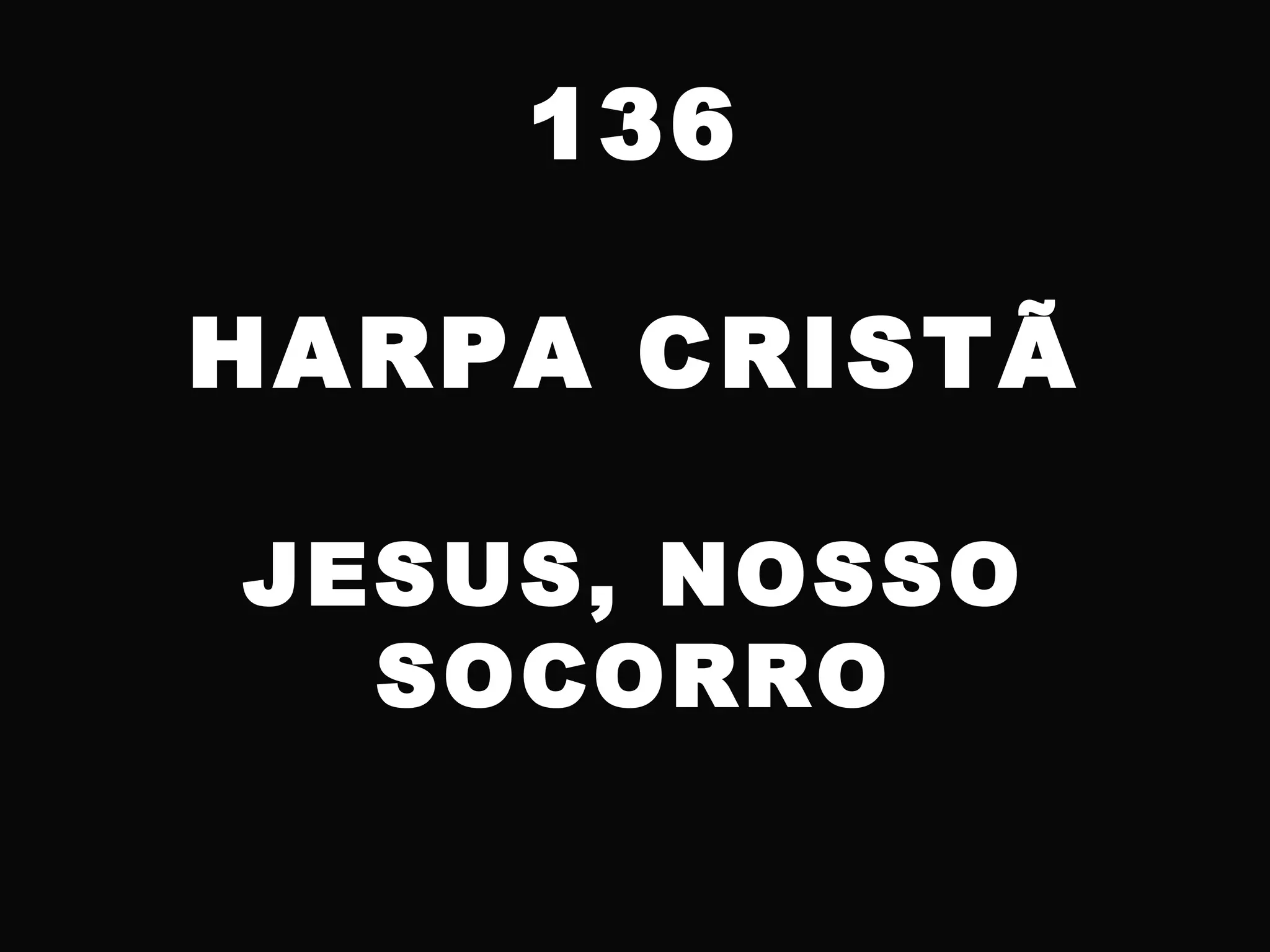 136
HARPA CRISTÃ
JESUS, NOSSO
SOCORRO