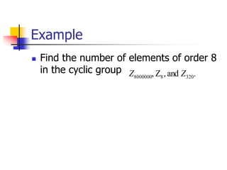 Example
 Find the number of elements of order 8
in the cyclic group .
and
,
Z
, 320
8
8000000 Z
Z
 