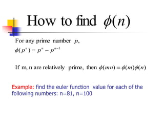 Example: find the euler function value for each of the
following numbers: n=81, n=100
)
(
find
to
How n

)
(
)
(
)
(
then
prime,
relatively
are
n
m,
If
)
(
,
number
prime
any
For
1
n
m
mn
p
p
p
p
n
n
n






 
 
