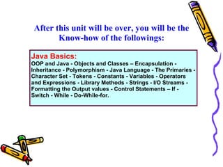 After this unit will be over, you will be the
        Know-how of the followings:

Java Basics:
OOP and Java - Objects and...