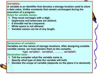 Variables:
A variable is an identifier that denotes a storage location used to store
a data value. Unlike constants that r...